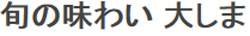 旬の味わい 大しま